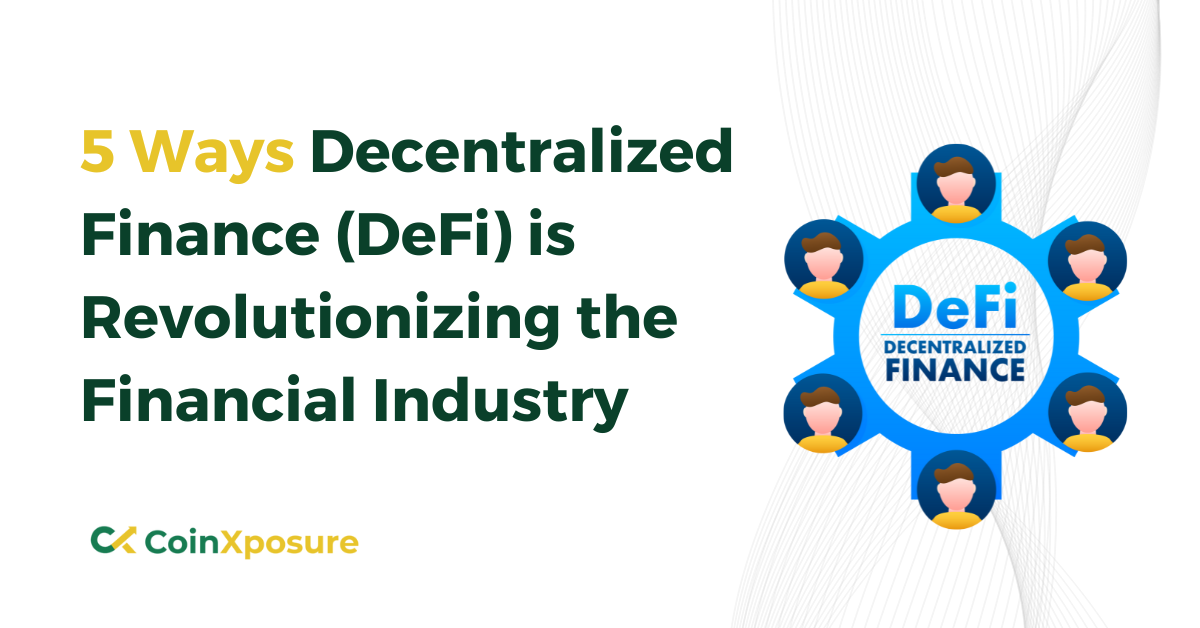 5 Ways Decentralized Finance (DeFi) is Revolutionizing the Financial Industry