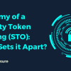 Anatomy of a Security Token Offering (STO) - What Sets it Apart?