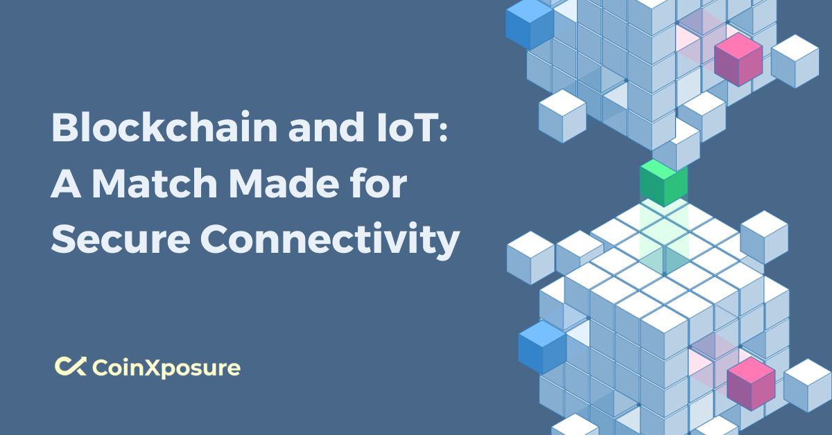 Blockchain and IoT – A Match Made for Secure Connectivity