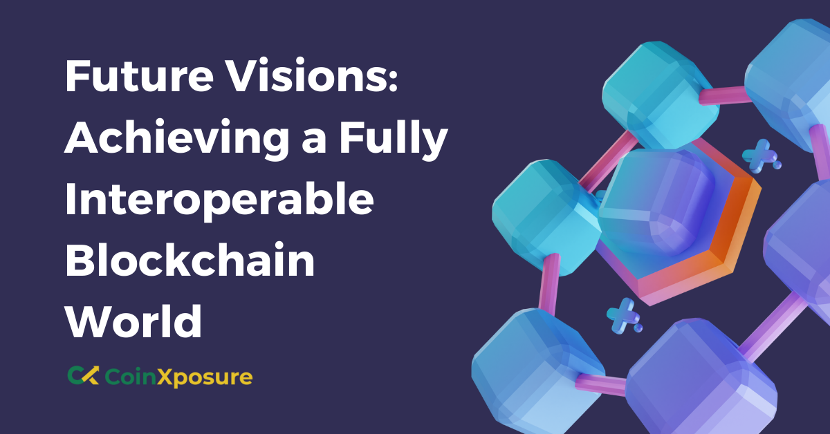 Future Visions – Achieving a Fully Interoperable Blockchain World