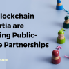 How Blockchain Consortia are Fostering Public-Private Partnerships