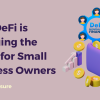 How DeFi is Changing the Game for Small Business Owners