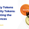 Security Tokens vs. Utility Tokens: Navigating the Differences