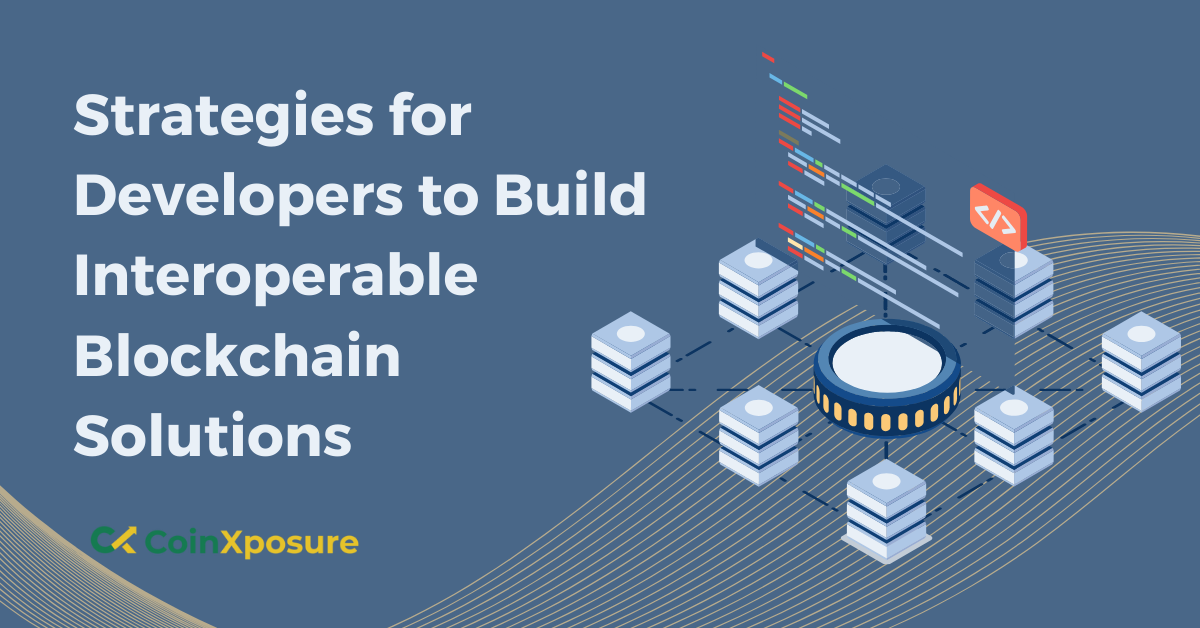 Strategies for Developers to Build Interoperable Blockchain Solutions