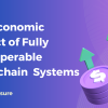 The Economic Impact of Fully Interoperable Blockchain Systems