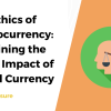 The Ethics of Cryptocurrency: Examining the Social Impact of Digital Currency