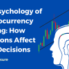The Psychology of Cryptocurrency Trading: How Emotions Affect Your Decisions