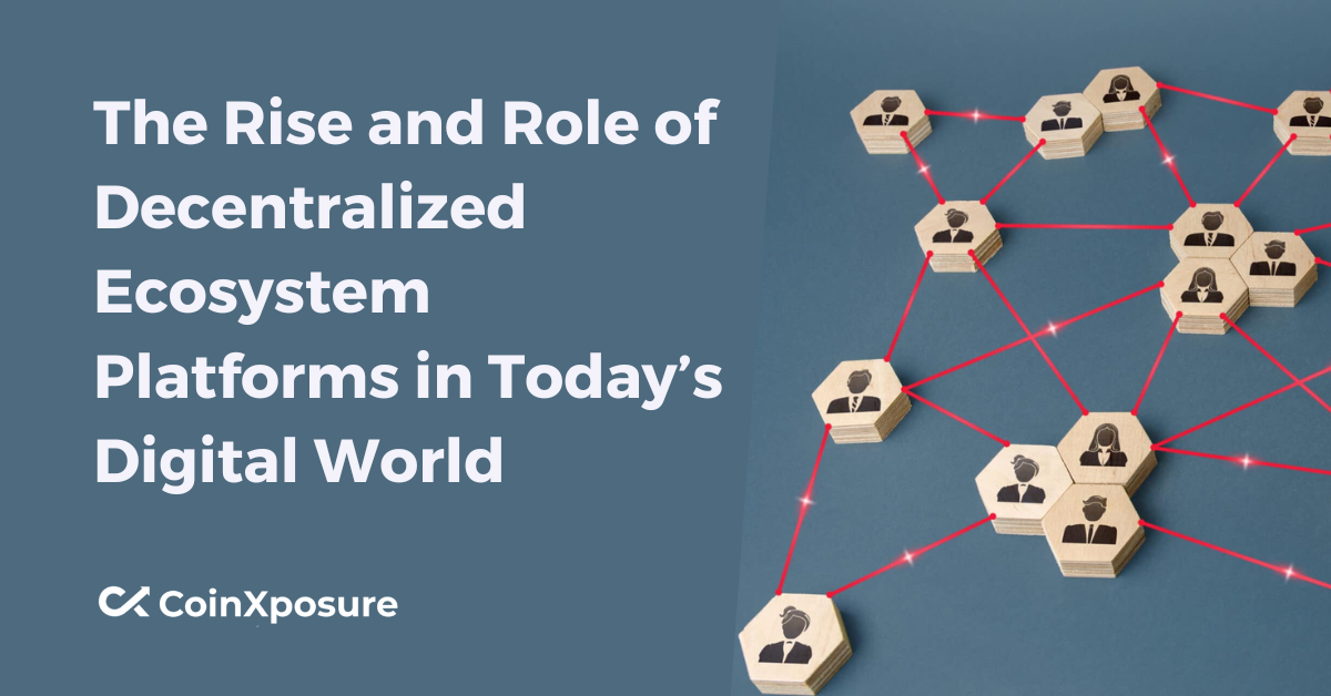 The Rise and Role of Decentralized Ecosystem Platforms in Today’s Digital World