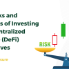 The Risks and Rewards of Investing in Decentralized Finance (DeFi) Derivatives