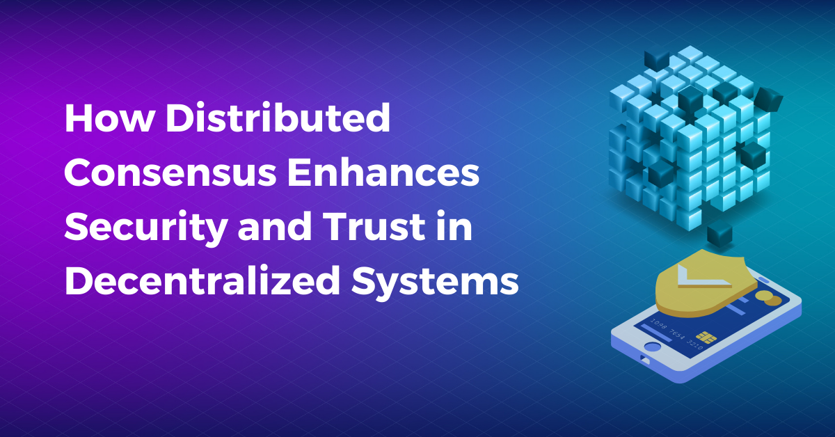 How Distributed Consensus Enhances Security and Trust in Decentralized Systems