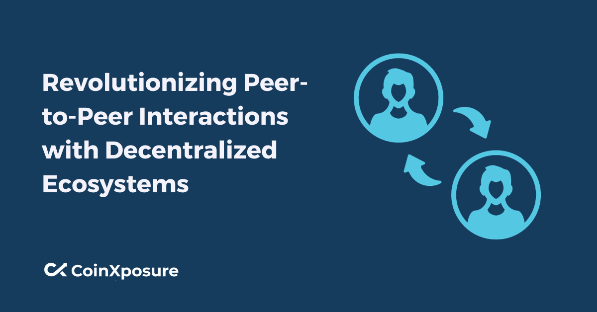 Revolutionizing Peer-to-Peer Interactions with Decentralized Ecosystems
