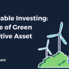 Sustainable Investing: The Rise of Green Alternative Asset Classes