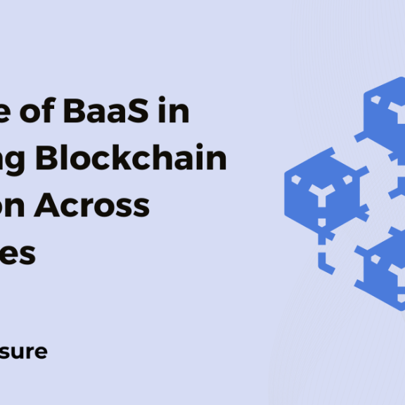 The Role of BaaS in Fostering Blockchain Adoption Across Industries
