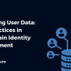 Protecting User Data - Best Practices in Blockchain Identity Management