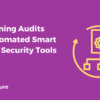 Streamlining Audits with Automated Smart Contract Security Tools