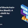 The Rise of Blockchain-as-a-Service (BaaS): A Paradigm Shift for Enterprises