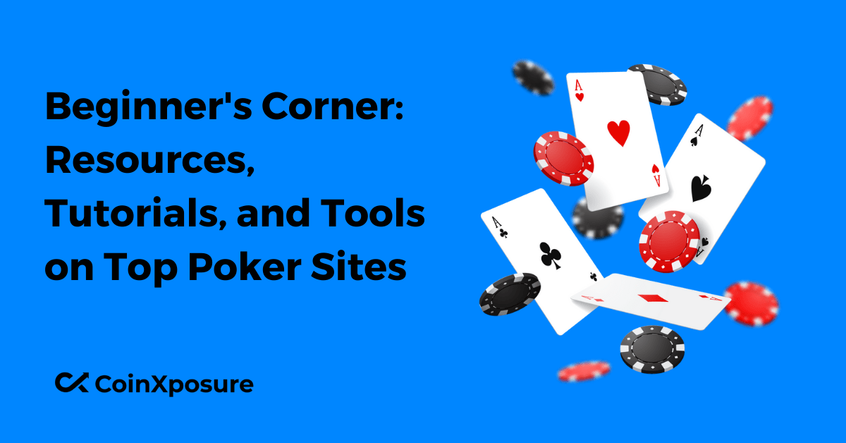 Beginner’s Corner: Resources, Tutorials, and Tools on Top Poker Sites