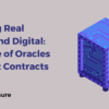 Bridging Real World and Digital - The Role of Oracles in Smart Contracts