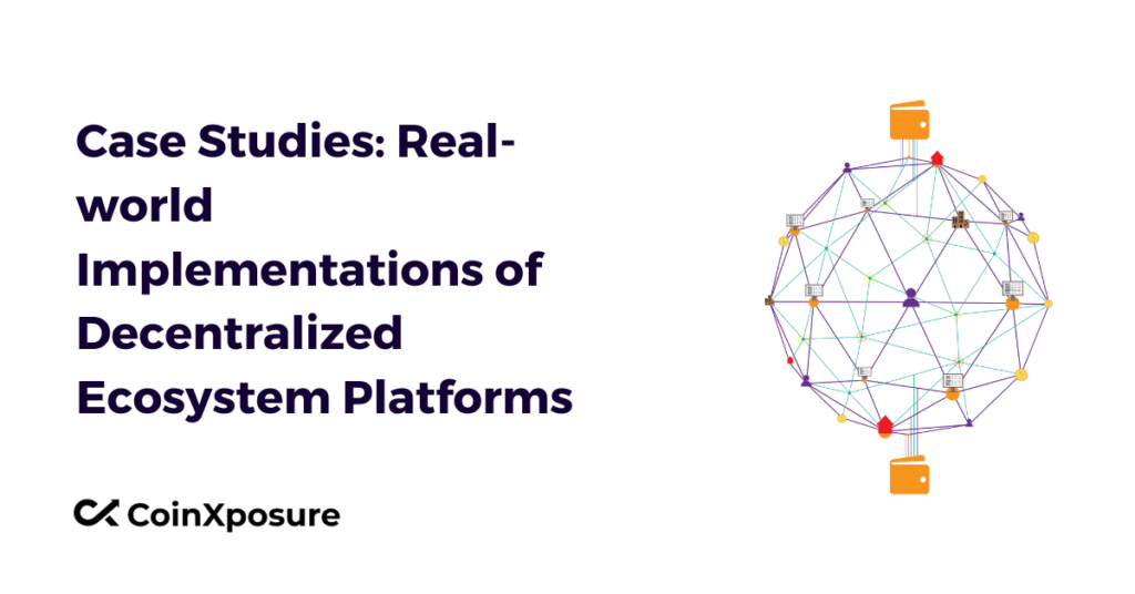 Case Studies: Real-world Implementations of Decentralized Ecosystem Platforms