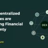 How Decentralized Exchanges are Redefining Financial Sovereignty