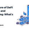 The Future of DeFi Lending and Borrowing - What’s Next?