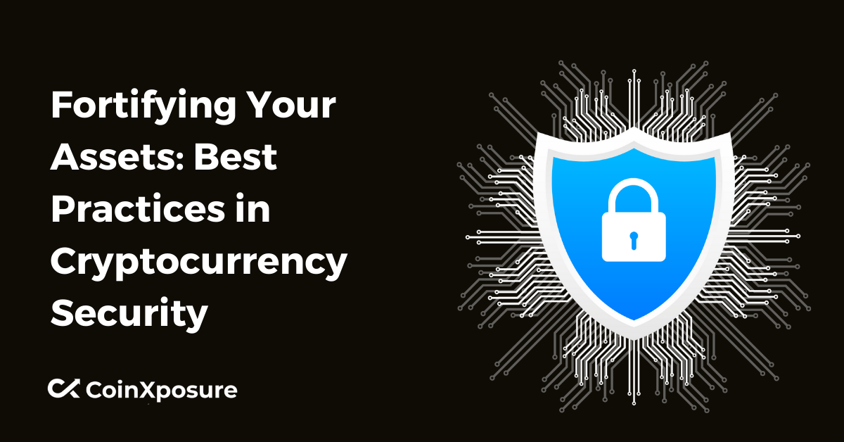 Fortifying Your Assets: Best Practices in Cryptocurrency Security