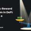 The Risk-Reward Paradigm in DeFi - Striking a Balance