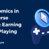 Tokenomics in Metaverse Games: Earning While Playing