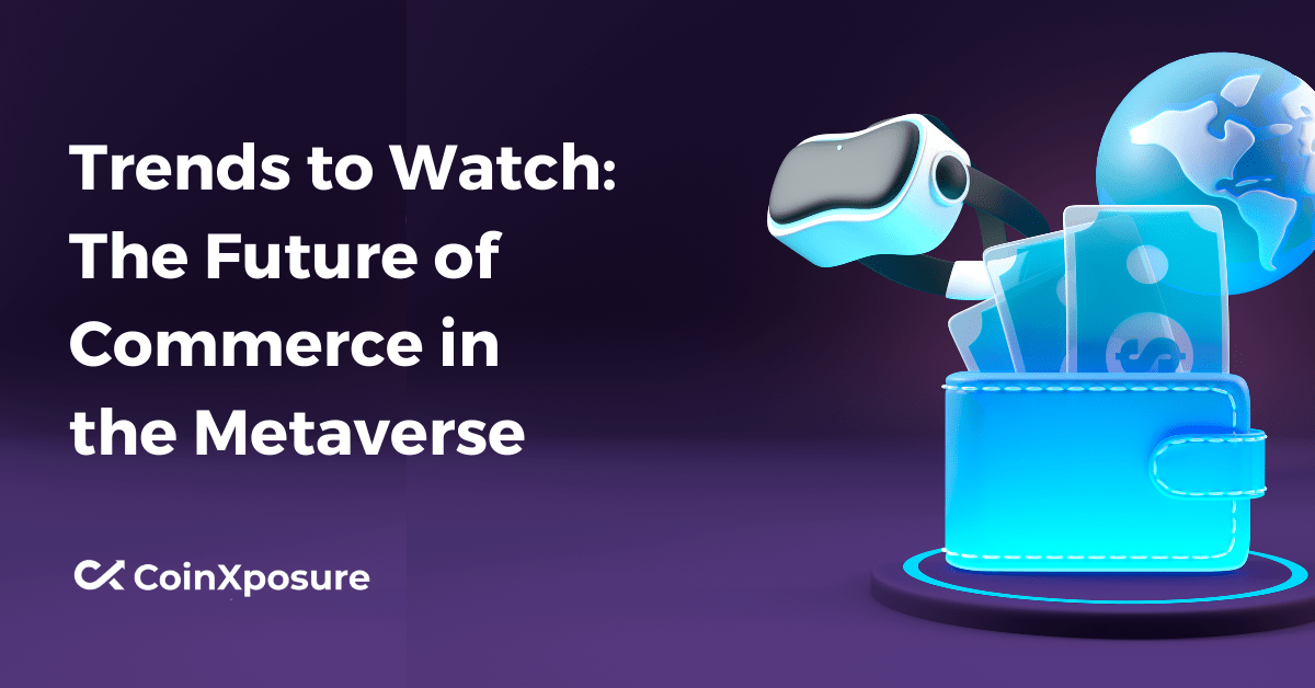Trends to Watch - The Future of Commerce in the Metaverse