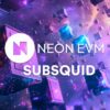 Subsquid Partners with Neon EVM for Solana Integration